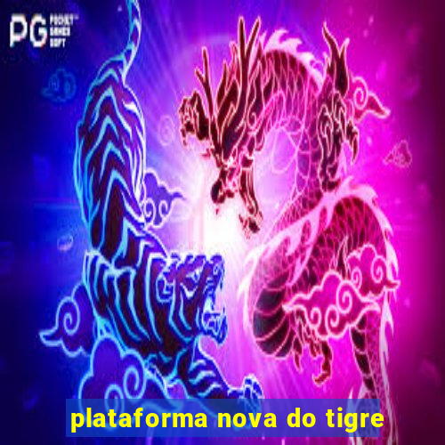 plataforma nova do tigre